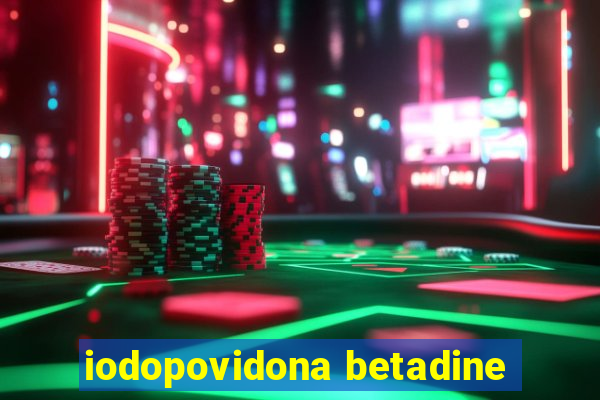 iodopovidona betadine